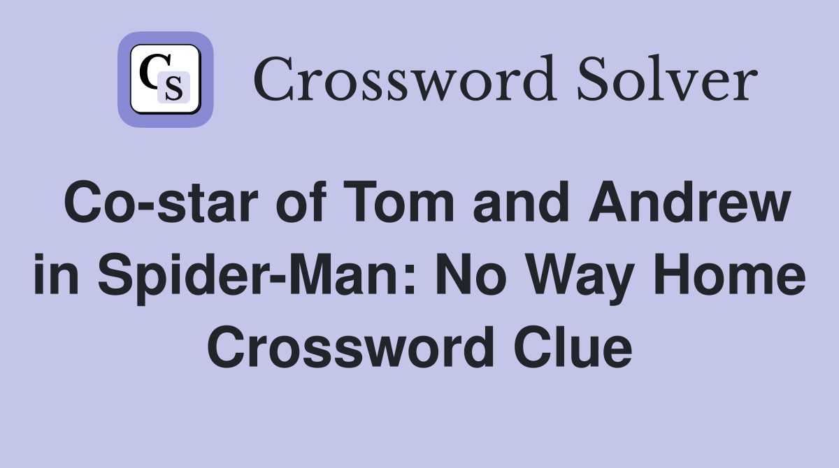 Costar of Tom and Andrew in SpiderMan No Way Home Crossword Clue